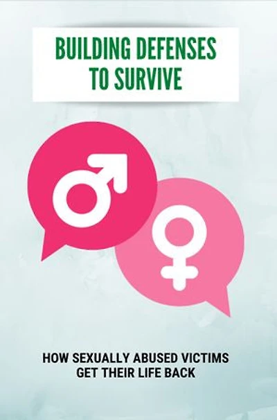 Building Defenses To Survive: How Sexually Abused Victims Get Their Life Back