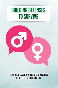 Building Defenses To Survive: How Sexually Abused Victims Get Their Life Back