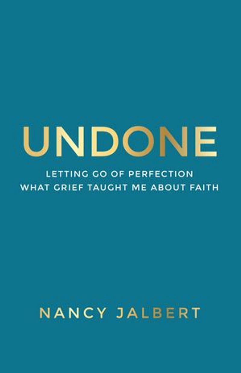 Undone: Letting Go of Perfection - What Grief Taught Me About Faith