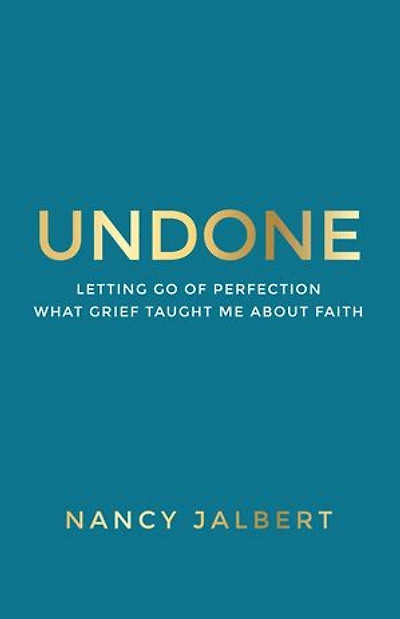 Undone: Letting Go of Perfection - What Grief Taught Me About Faith