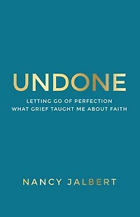 Undone: Letting Go of Perfection - What Grief Taught Me About Faith