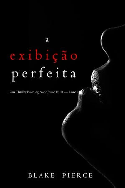 A Exibição Perfeita (Um Thriller Psicológico de Jessie Hunt — Livro 33)