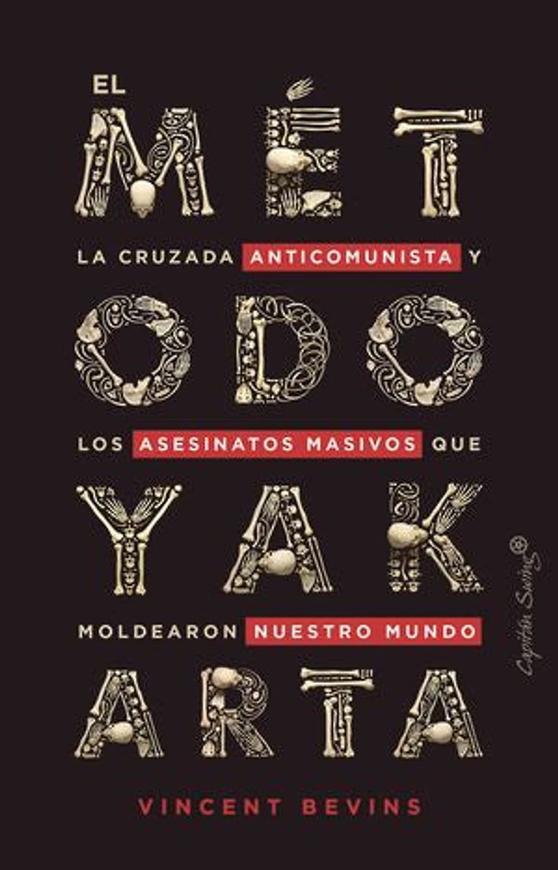 El método Yakarta: La cruzada anticomunista y los asesinatos masivos que moldearon nuestro mundo