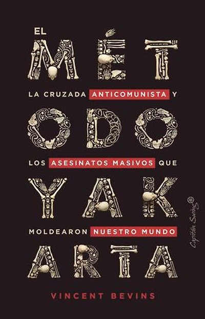 El método Yakarta: La cruzada anticomunista y los asesinatos masivos que moldearon nuestro mundo