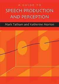 A Guide to Speech Production and Perception