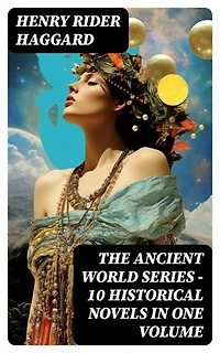 THE ANCIENT WORLD SERIES - 10 Historical Novels in One Volume: Moon of Israel, Cleopatra, Morning Star, Queen of the Dawn, Belshazzar, The Doom of Zimbabwe…