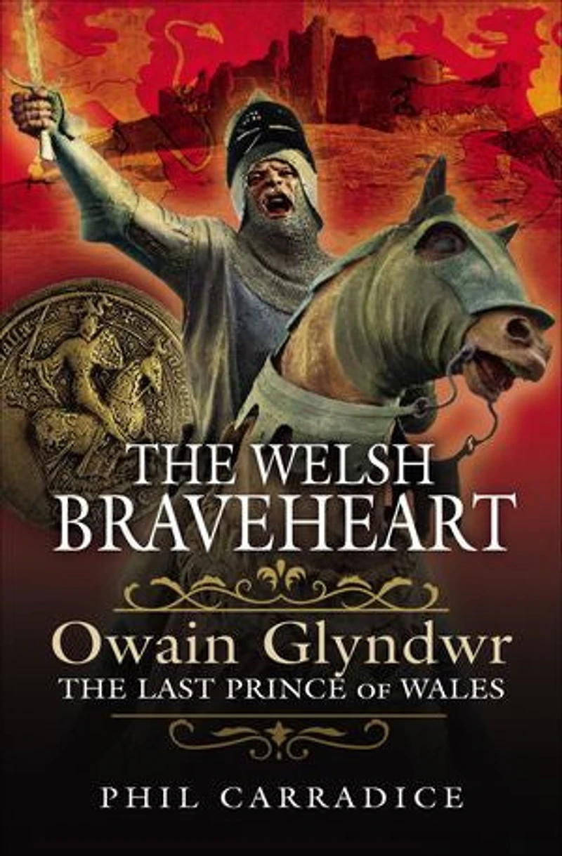 The Welsh Braveheart: Owain Glydwr, Last Prince Of Wales
