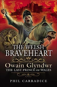 The Welsh Braveheart: Owain Glydwr, Last Prince Of Wales