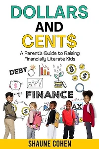 Dollars and Cent$: A Parent's Guide to Raising Financially Literate Kids