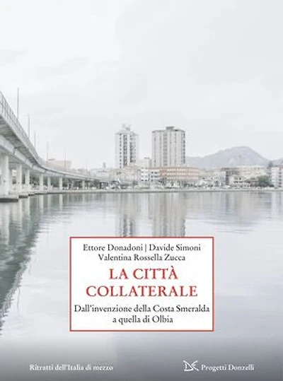 La città collaterale: Dall’invenzione della Costa Smeralda a quella di Olbia