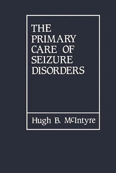 The Primary Care of Seizure Disorders: A Practical Guide to the Evaluation and Comprehensive Management of Seizure Disorders