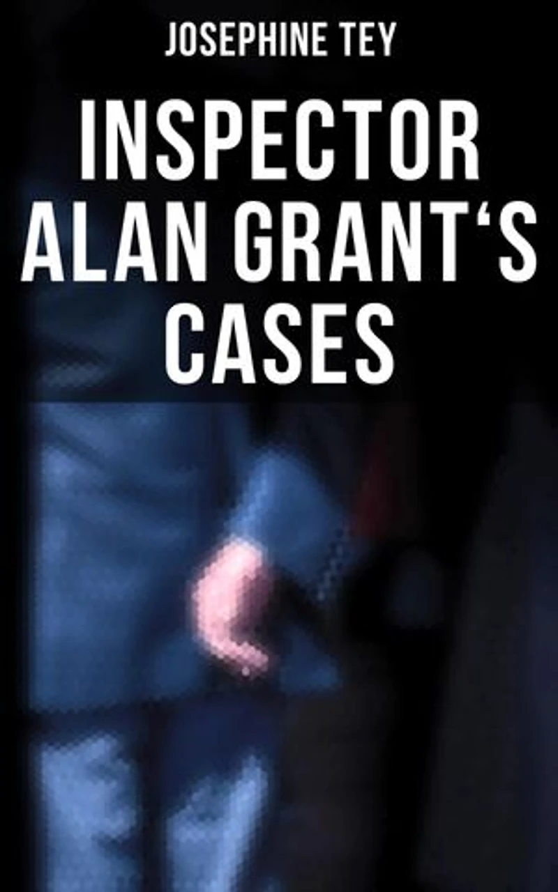 Inspector Alan Grant's Cases: Enriched edition. Detective Novels: The Daughter of Time, The Man in the Queue, The Franchise Affair…