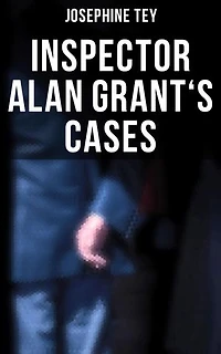 Inspector Alan Grant's Cases: Enriched edition. Detective Novels: The Daughter of Time, The Man in the Queue, The Franchise Affair…