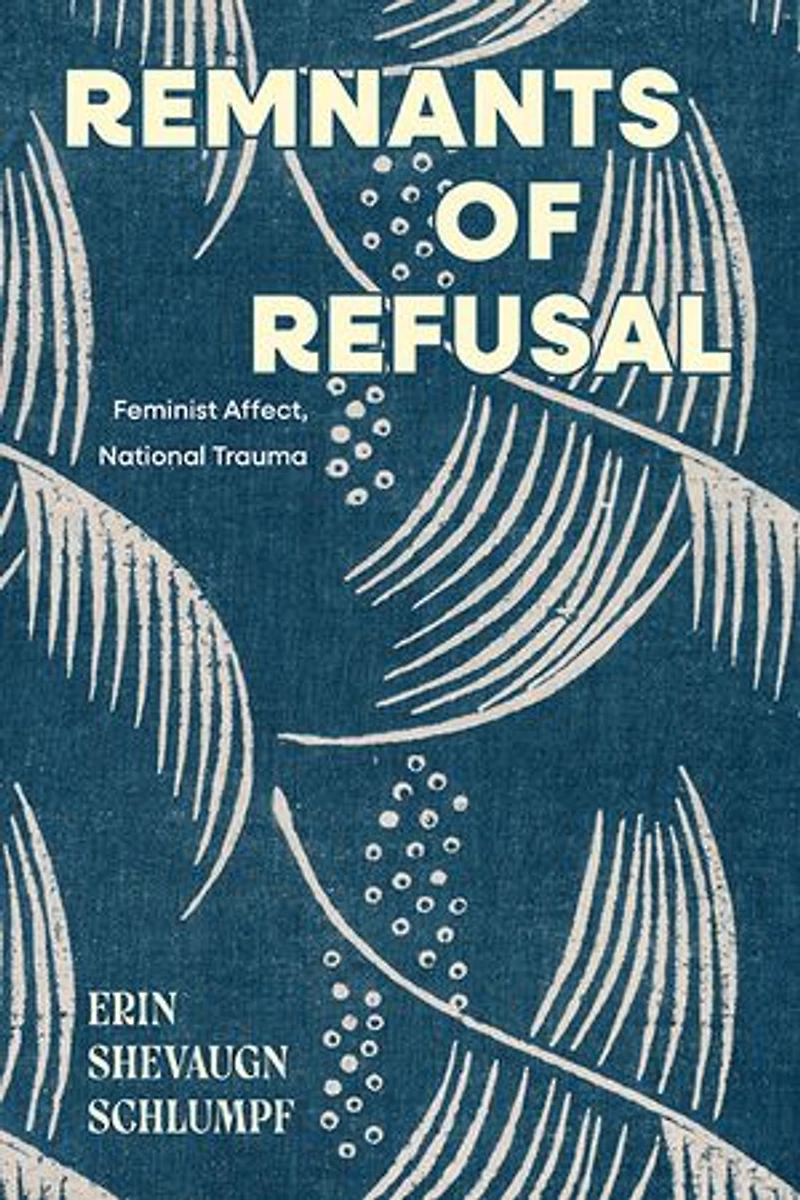 Remnants of Refusal: Feminist Affect, National Trauma