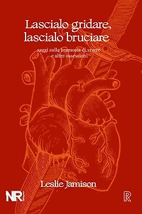 Lascialo gridare, lascialo bruciare: Saggi sulla bramosia di vivere e altre ossessioni