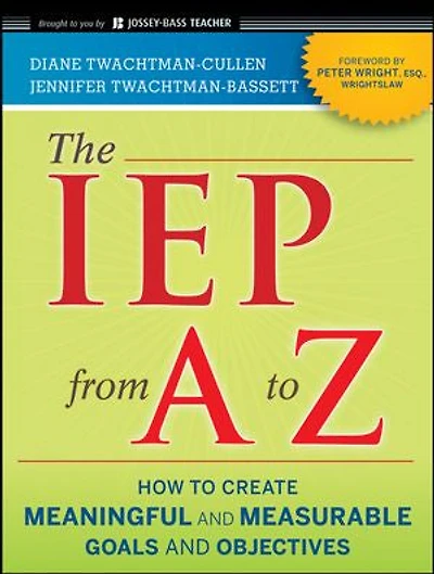 The IEP from A to Z: How Create Meaningful and Measurable Goals Objectives