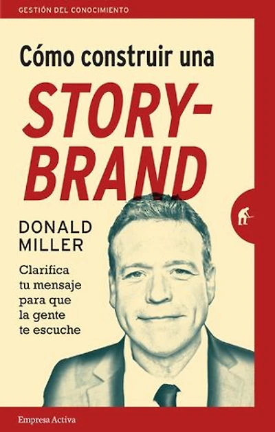 Cómo construir una StoryBrand: Clarifica tu mensaje para que la gente te escuche