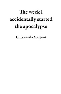 The week i accidentally started the apocalypse