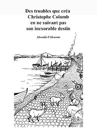 Des troubles que créa Christophe Colomb en ne suivant pas son exorable destin: Ou long préambule où l'on déambule pour en arriver succinctement là où l'on voulait en venir.