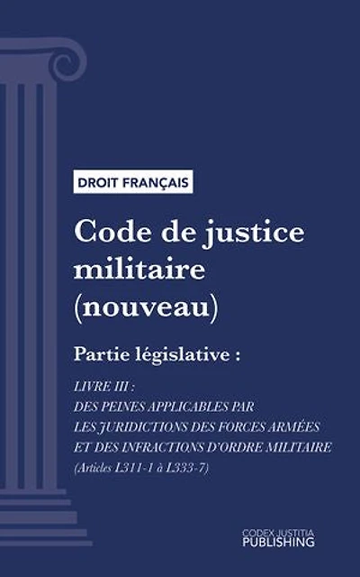 Code de justice militaire: Partie législative - Livre III : Des peines applicables par les juridictions des forces armées et des infractions d'ordre militaire (droit français)