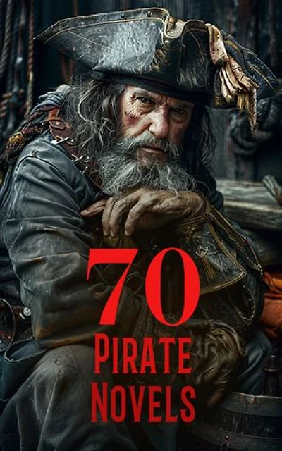 70 Pirate Novels: Treasure Island, Blackbeard, Pieces of Eight, Pirate of the Caribbean, The Sea Hawk, The Queen of the Pirate Isle