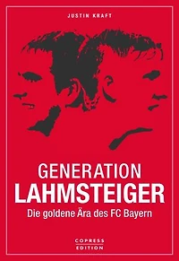 Generation Lahmsteiger: Die goldene Ära des FC Bayern