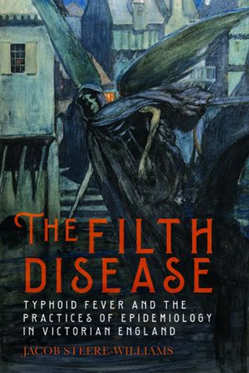 the Filth Disease: Typhoid Fever and Practices of Epidemiology Victorian England