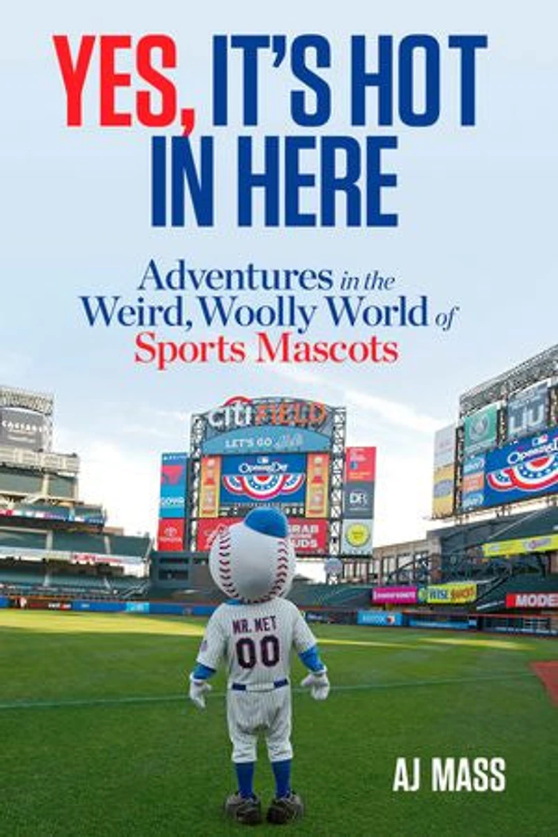 Yes, It's Hot Here: Adventures The Weird, Woolly World Of Sports Mascots