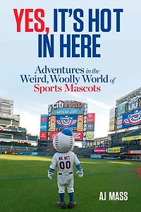 Yes, It's Hot Here: Adventures The Weird, Woolly World Of Sports Mascots