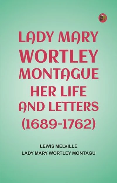 Lady Mary Wortley Montague, Her Life and Letters (1689-1762)