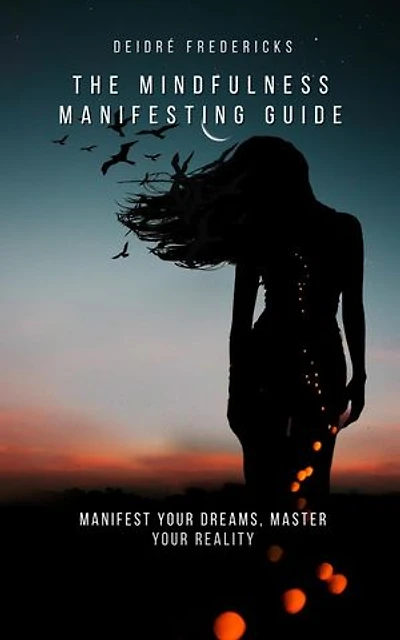 The Mindfulness Manifesting Guide: A Guide to Mindfulness