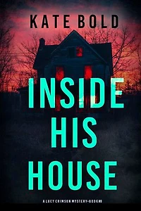 Inside His House (A Lucy Crimson Suspense Thriller—Book Eight)