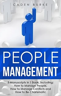 People Management: 3-in-1 Guide to Master Management Skills, Manager Training, Team Management & Manage Conflicts