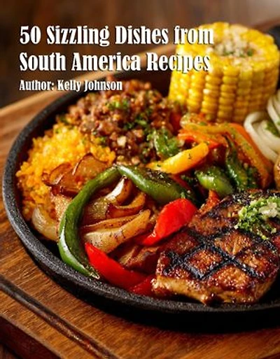 50 Sizzling Dishes from South America Recipes