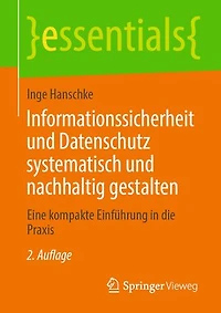 Informationssicherheit und Datenschutz systematisch nachhaltig gestalten: Eine kompakte Einführung die Praxis