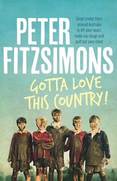 Gotta Love This Country!: Great stories from around Australia to lift your heart, make you laugh and puff out chest