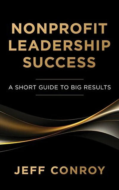 Nonprofit Leadership Success: A Short Guide to Big Results
