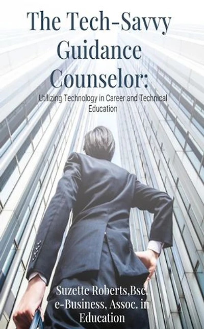 The Tech-Savvy Guidance Counselor: Utilizing Technology in Career and Technical Education: Utilizing Technology: Utilizing