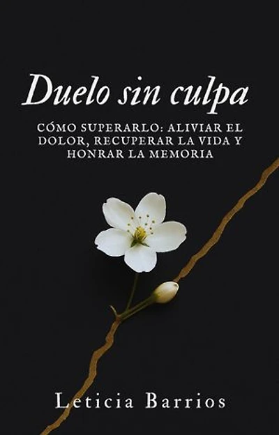 Duelo sin culpa. Cómo superarlo: aliviar el dolor, recuperar la vida y honrar la memoria