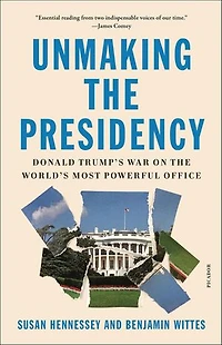 Unmaking the Presidency: Donald Trump's War on World's Most Powerful Office