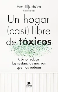 Un hogar (casi) libre de tóxicos: Cómo reducir las sustancias nocivas que nos rodean