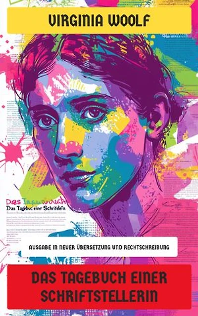 Das Tagebuch einer Schriftstellerin: Ausgabe in neuer Übersetzung und Rechtschreibung