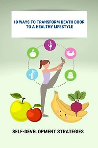 10 Ways To Transform Death Door To A Healthy Lifestyle: Self-Development Strategies