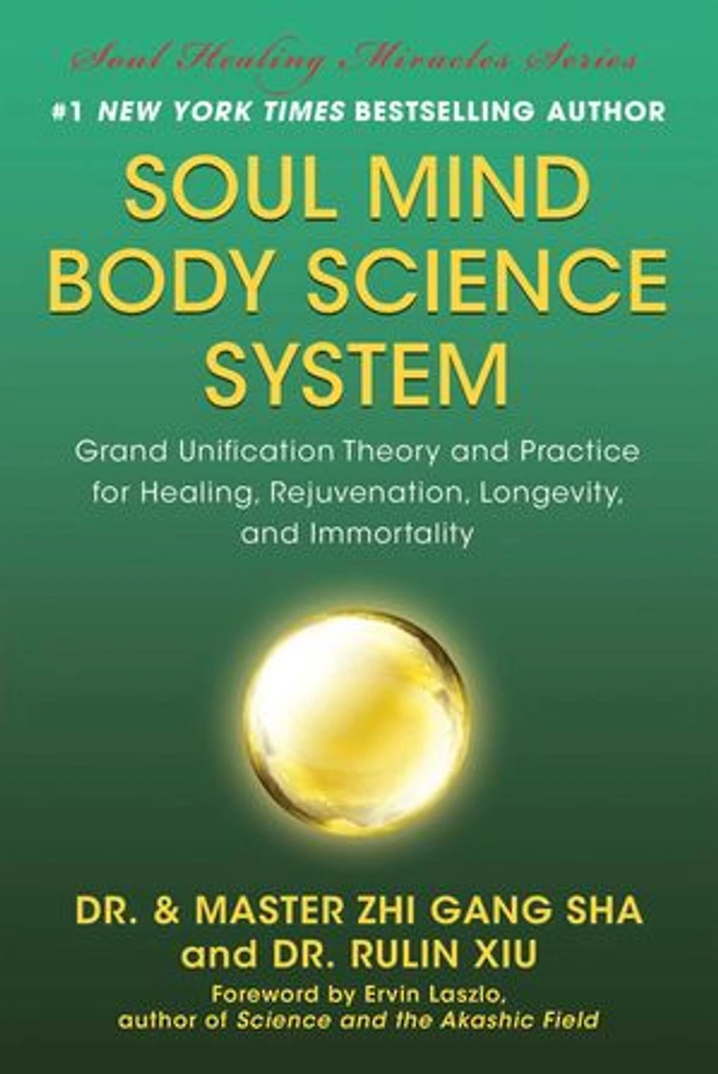 Soul Mind Body Science System: Grand Unification Theory and Practice for Healing, Rejuvenation, Longevity, Immortality