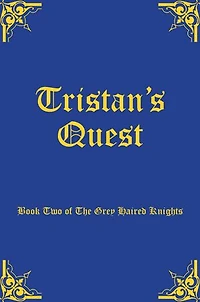 Tristan's Quest: Book Two of The Grey Haired Knights