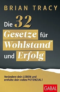 Die 32 Gesetze für Wohlstand und Erfolg: Verändern Sie Ihr Leben und entfalten Sie Ihr volles Potenzial!