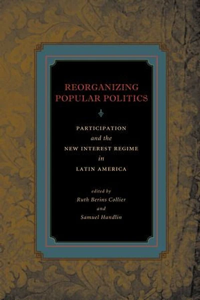 Reorganizing Popular Politics: Participation and the New Interest Regime Latin America