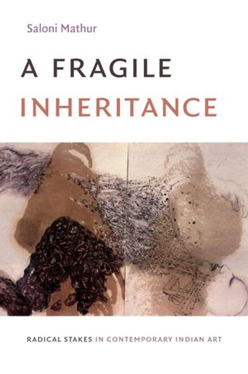 A Fragile Inheritance: Radical Stakes Contemporary Indian Art