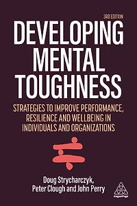 Developing Mental Toughness: Strategies to Improve Performance, Resilience and Wellbeing Individuals Organization: Organizations
