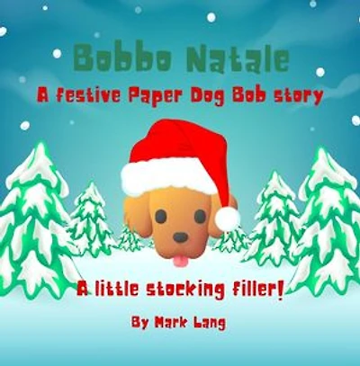 Bobbo Natale - A festive Paper Dog Bob Story: The Paper Dog Bob Stories